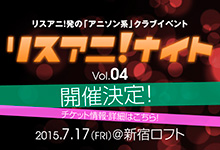 リスアニ！発の「アニソン系」DJ＆ライブイベント“リスアニ！ナイト Vol.04”が7月17日開催決定！