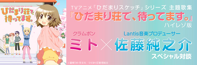【リスレゾ】TVアニメ『ひだまりスケッチ』シリーズ主題歌集『ひだまり荘で、待ってます。』ハイレゾ版 クラムボン・ミト×Lantis音楽プロデューサー・佐藤純之介 スペシャル対談を公開！ - 画像一覧（1/4）