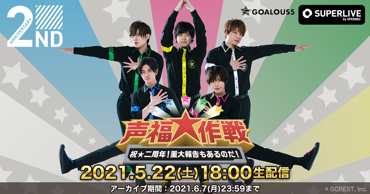 熊谷健太郎、小松昌平、寺島惇太、仲村宗悟、深町寿成による男性声優5人組グループGOALOUS5『声福作戦～祝★二周年！重大報告もあるのだ！～』が「SUPERLIVE by OPENREC」にて5月22日生配信決定！