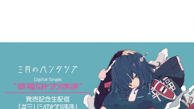 三月のパンタシア、新曲「幸福なわがまま」発売を記念した生配信決定！みあが実際にリスナーの“わがまま”を叶えます！？