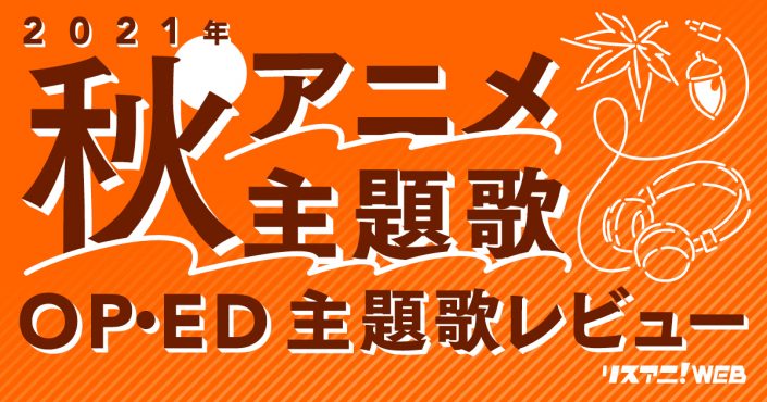 21年秋アニメop Ed リスアニ 主題歌レビュー 随時更新 リスアニ Web アニメ アニメ音楽のポータルサイト