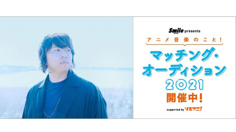 【スペシャルインタビュー】渡辺 翔に聞く、「Smile Group presents アニメ音楽のこと！マッチング・オーディション 2021 supported by リスアニ！」について