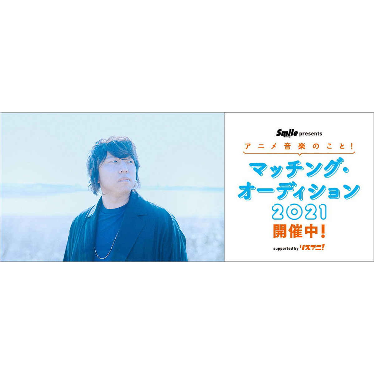 スペシャルインタビュー 渡辺 翔に聞く Smile Group Presents アニメ音楽のこと マッチング オーディション 21 Supported By リスアニ について リスアニ Web アニメ アニメ音楽のポータルサイト