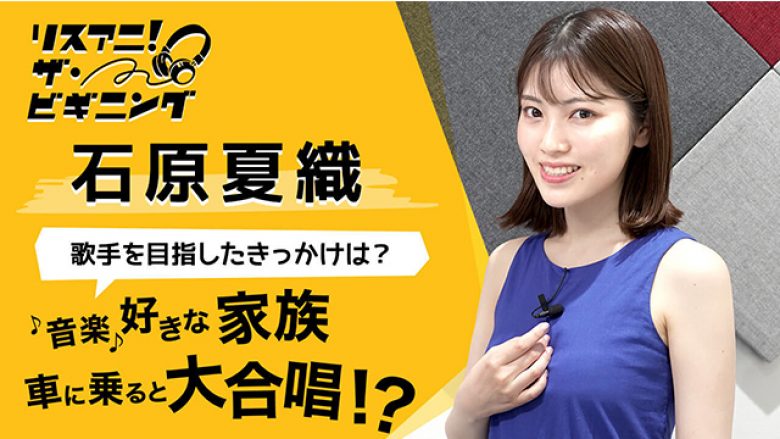 【リスアニ！ザ・ビギニング】石原夏織 ―歌手を目指したきっかけは？―