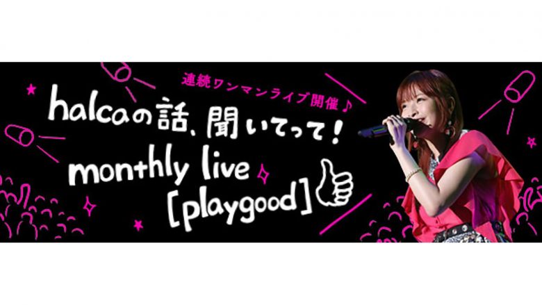 【連載】halcaの話、聞いてって！monthly live [playgood]