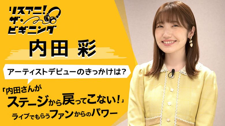 【リスアニ！ザ・ビギニング】内田 彩 ―アーティストデビューのきっかけは？―