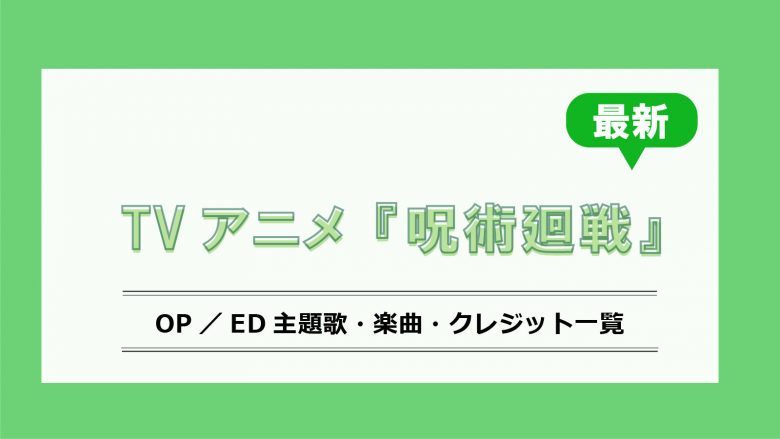 アニメ『呪術廻戦』最新OP／ED主題歌・クレジット一覧