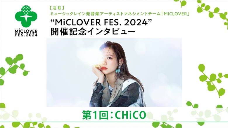 【連載】ミュージックレイン発音楽アーティストマネジメントチーム「MiCLOVER」、“MiCLOVER FES. 2024”開催記念インタビュー　第1回：CHiCO