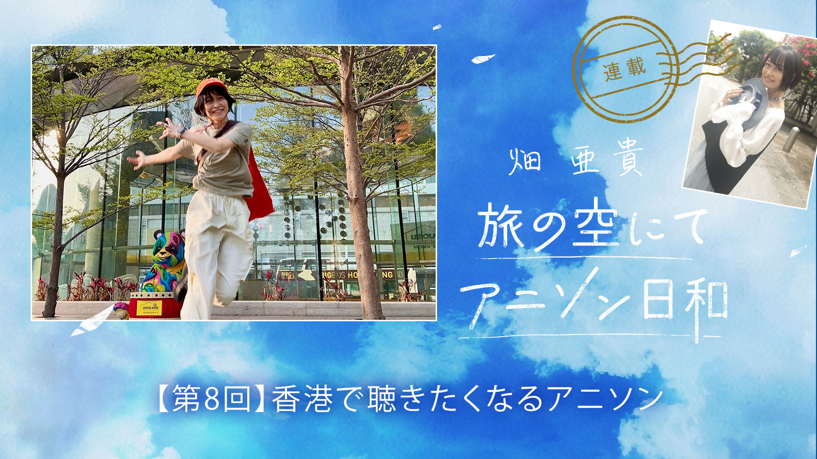 【連載】畑 亜貴「旅の空にてアニソン日和」第8回：香港で聴きたくなるアニソン - 画像一覧（1/7）