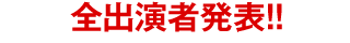 全出演者発表!!1