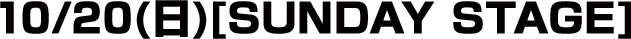 10/20(日)[SUNDAY STAGE]