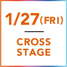 1/27(FRI) CROSS STAGE