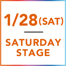 1/28(SAT) SATURDAY STAGE